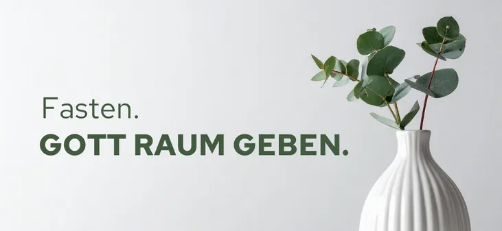 Fasten. Gott Raum geben.