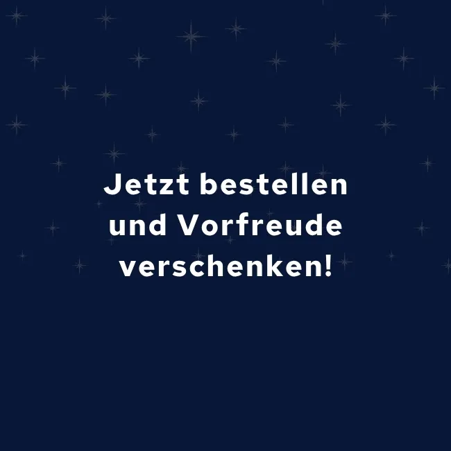 Jetzt bestellen und Vorfreude verschenken!