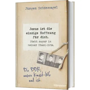 Produktbild des Artikels Jesus ist die einzige Hoffnung für dich. Steht sogar in meiner Stasi-Akte. (Buch - Gebunden)