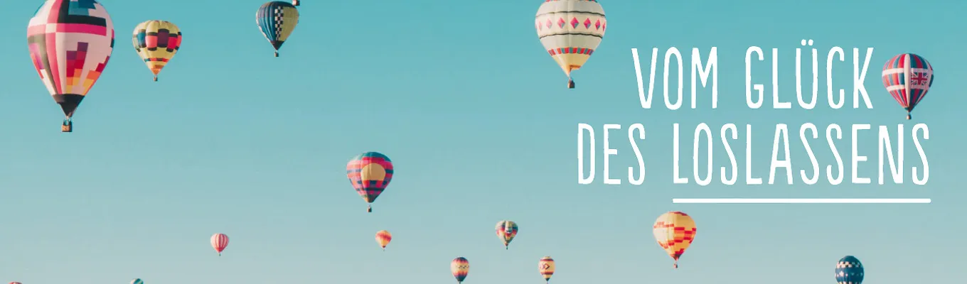 Bild zum Beitrag - Vom Glück des Loslassens