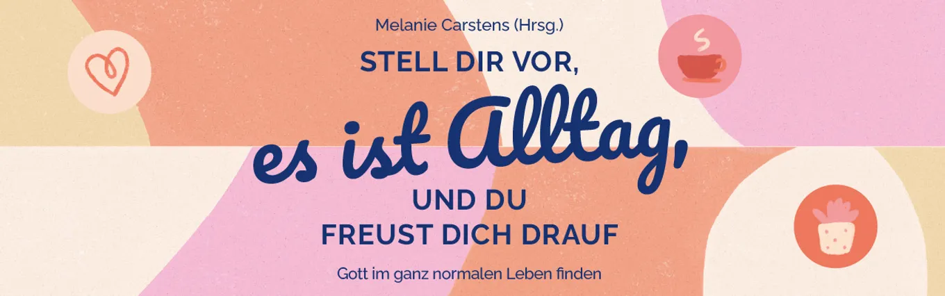 Banner zu Stell dir vor, es ist Alltag, und du freust dich drauf